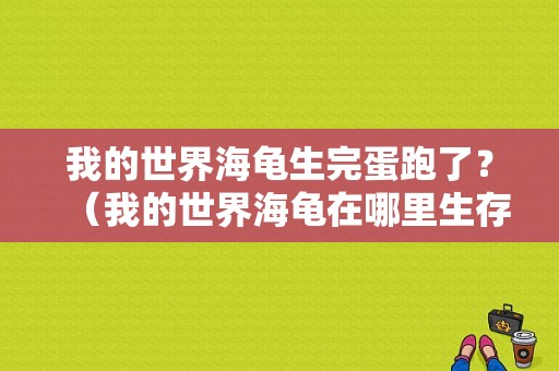 我的世界海龟生完蛋跑了？（我的世界海龟在哪里生存）