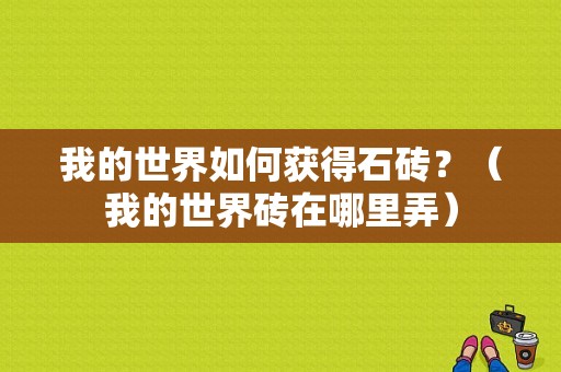 我的世界如何获得石砖？（我的世界砖在哪里弄）