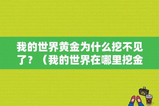 我的世界黄金为什么挖不见了？（我的世界在哪里挖金子）