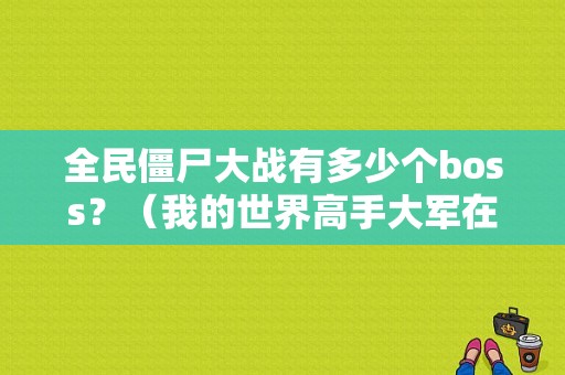 全民僵尸大战有多少个boss？（我的世界高手大军在哪里）