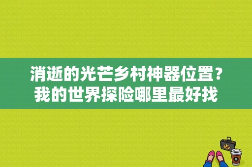 消逝的光芒乡村神器位置？我的世界探险哪里最好找