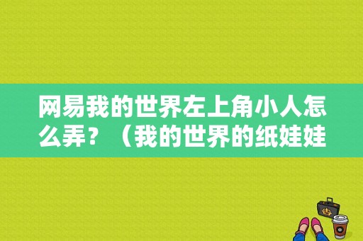 网易我的世界左上角小人怎么弄？（我的世界的纸娃娃在哪里）