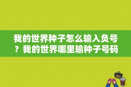 我的世界种子怎么输入负号？我的世界哪里输种子号码