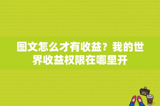 图文怎么才有收益？我的世界收益权限在哪里开