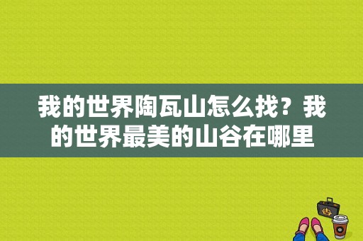 我的世界陶瓦山怎么找？我的世界最美的山谷在哪里