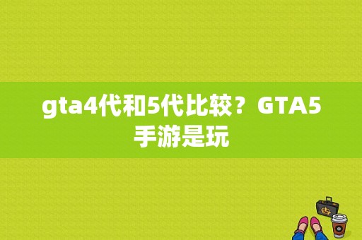 gta4代和5代比较？GTA5手游是玩