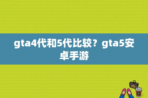 gta4代和5代比较？gta5安卓手游